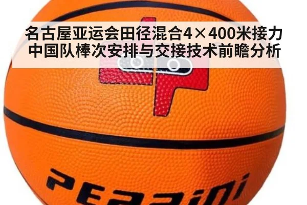 名古屋亚运会田径混合4×400米接力中国队棒次安排与交接技术前瞻分析