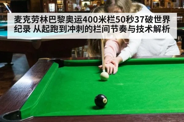 麦克劳林巴黎奥运400米栏50秒37破世界纪录 从起跑到冲刺的栏间节奏与技术解析